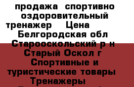 продажа  спортивно-оздоровительный тренажер. › Цена ­ 72 000 - Белгородская обл., Старооскольский р-н, Старый Оскол г. Спортивные и туристические товары » Тренажеры   . Белгородская обл.